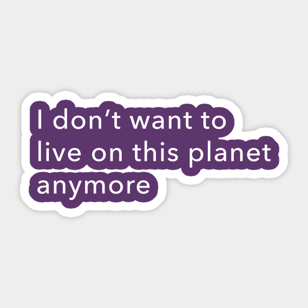 I don't want to live on this planet anymore Sticker by Eugene and Jonnie Tee's